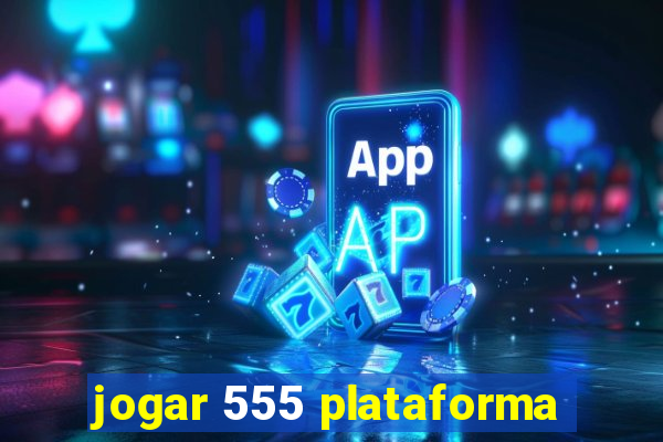 jogar 555 plataforma